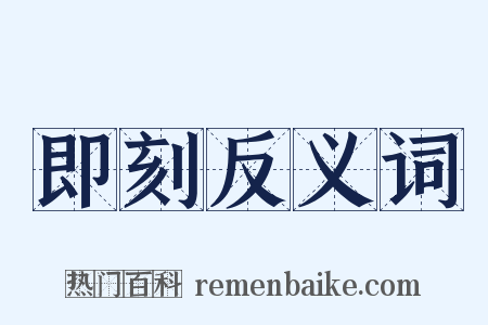 即刻反义词是什么意思的图片